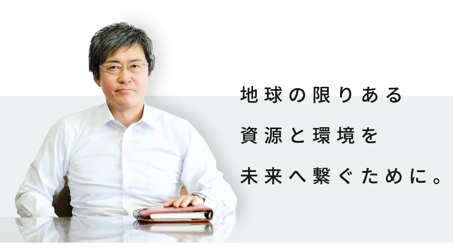 地球の限りある資源と環境を未来へ繋ぐために。